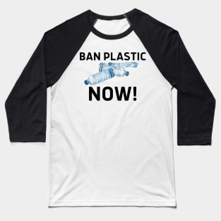 Ban Plastic Now! (Save the Earth, Eco Friendly, Zero Waste, Plastic Ban, Straw Ban, Clean the Oceans, Low Waste, Environmentalism, Environmental Activism) Baseball T-Shirt